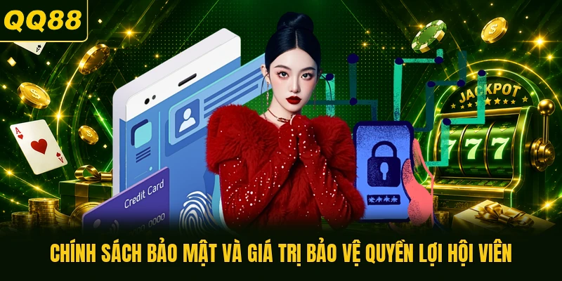 Chính sách bảo mật và giá trị bảo vệ quyền lợi hội viên