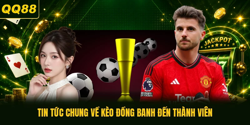 Tin tức chung về kèo đồng banh đến thành viên